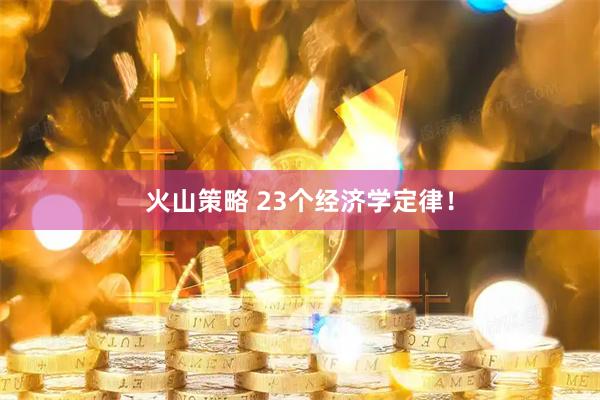火山策略 23个经济学定律！