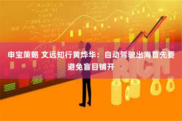 申宝策略 文远知行黄烨华：自动驾驶出海首先要避免盲目铺开